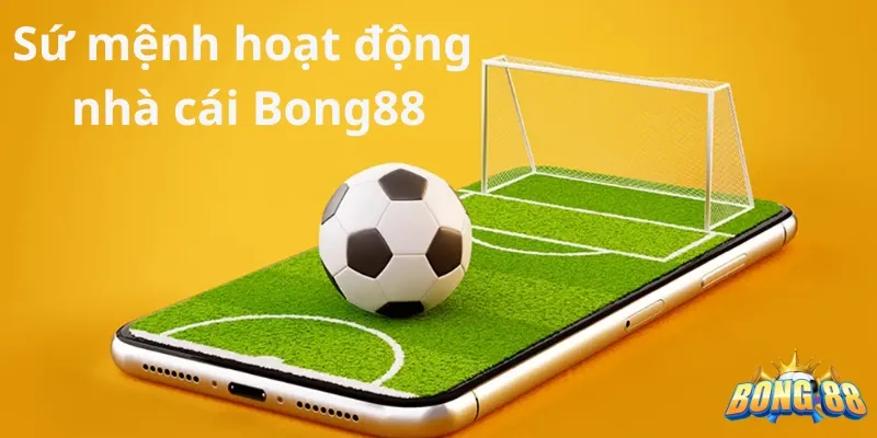 Sứ mệnh và mục tiêu hoạt động của Bong88 tại Việt Nam sứ mệnh hoạt động bong88